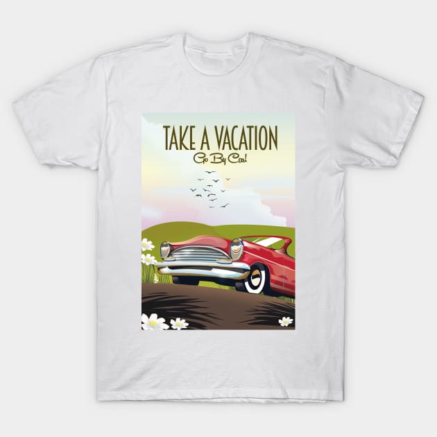 Take a Vacation - Go by car T-Shirt by nickemporium1